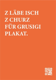 "Z Läbe isch z churz für grusigi Plakat"